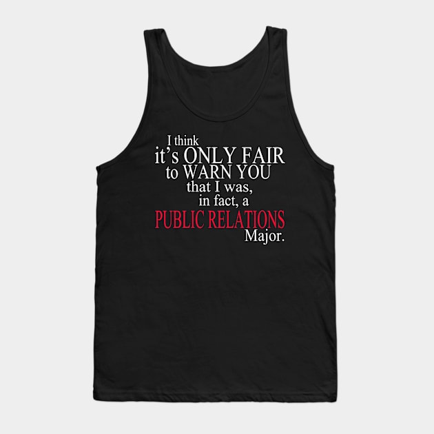 I Think It’s Only Fair To Warn You That I Was, In Fact, A Public Relations Major Tank Top by delbertjacques